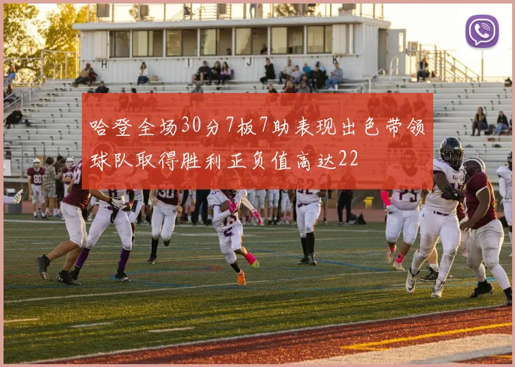 哈登全场30分7板7助表现出色带领球队取得胜利正负值高达22