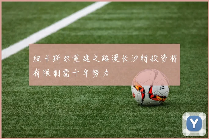 纽卡斯尔重建之路漫长沙特投资将有限制需十年努力