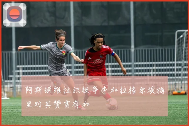 阿斯顿维拉积极争夺加拉格尔埃梅里对其赞赏有加